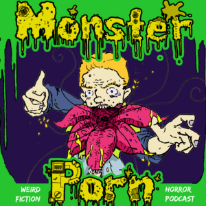 Monster Porn: Weird Fiction & Horror Podcast