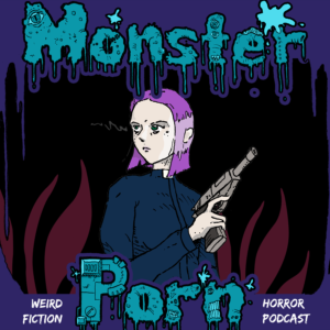 Monster Porn: Weird Fiction & Horror Podcast