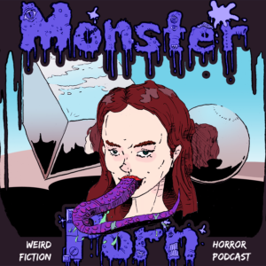 Monster Porn: Weird Fiction & Horror Podcast