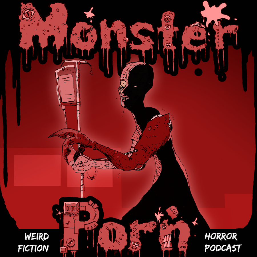 Monster Porn: Weird Fiction & Horror Podcast Monster Porn: Weird Fiction & Horror Podcast