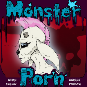 Monster Porn: Weird Fiction & Horror Podcast